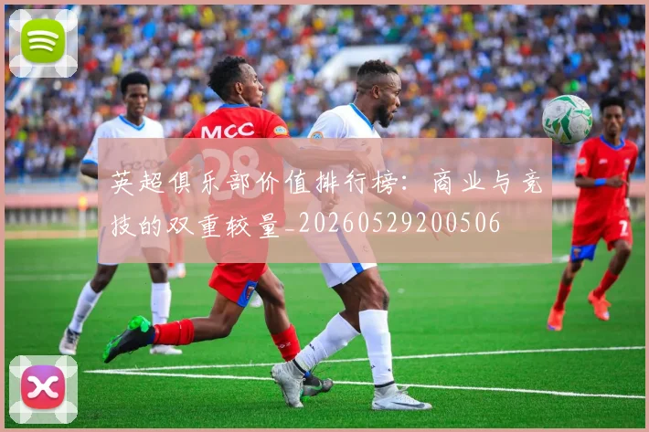 英超俱乐部价值排行榜：商业与竞技的双重较量_20260529200506