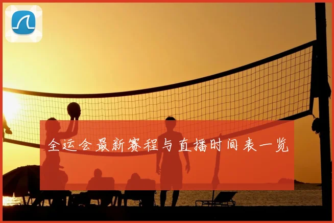 全运会最新赛程与直播时间表一览