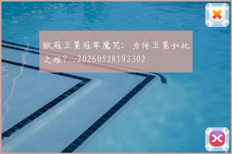 欧冠卫冕冠军魔咒：为何卫冕如此之难？_20260528193302