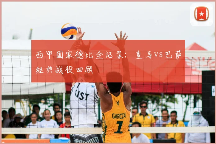 西甲国家德比全记录:皇马vs巴萨经典战役回顾